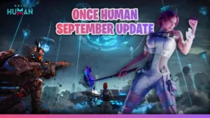 What’s New in Once Human September UPDATE Event Details and Game Improvements